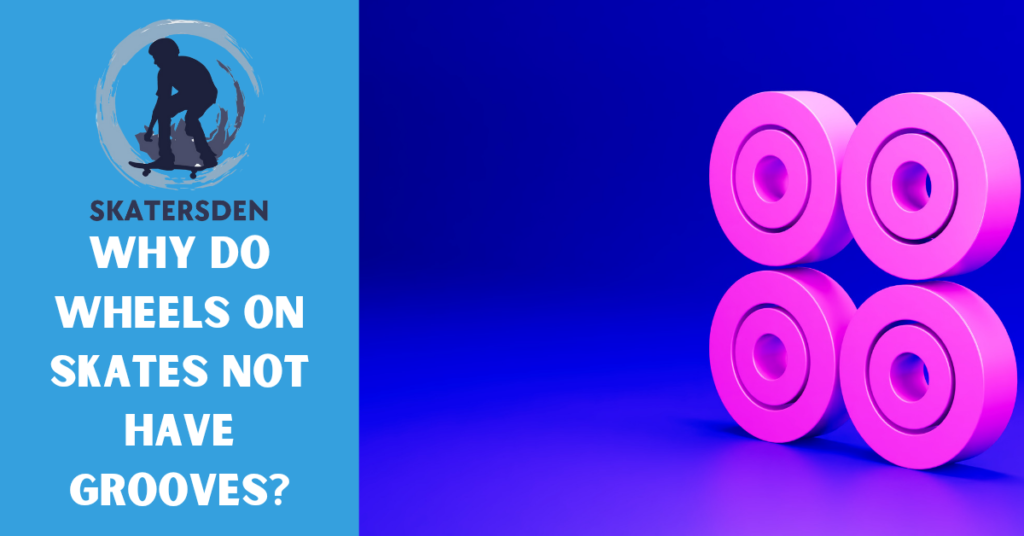 Why Do Wheels On Skates Not Have Grooves? SkatersDen